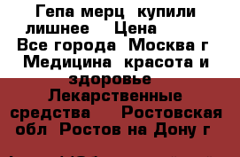 Гепа-мерц, купили лишнее  › Цена ­ 500 - Все города, Москва г. Медицина, красота и здоровье » Лекарственные средства   . Ростовская обл.,Ростов-на-Дону г.